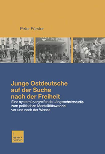 Junge Ostdeutsche auf der Suche nach der Freiheit: Eine Längsschnittstudie zum politischen Mentalitätswandel bei jungen Ostdeutschen vor und nach der Wende